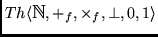 $Th\langle \hbox{\mbth N},+_f, \times_f ,
\perp, 0,
1\rangle$
